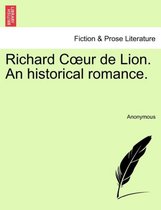 Richard C Ur de Lion. an Historical Romance.