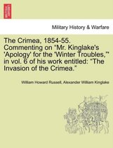 The Crimea, 1854-55. Commenting on Mr. Kinglake's 'Apology' for the 'Winter Troubles, ' in Vol. 6 of His Work Entitled