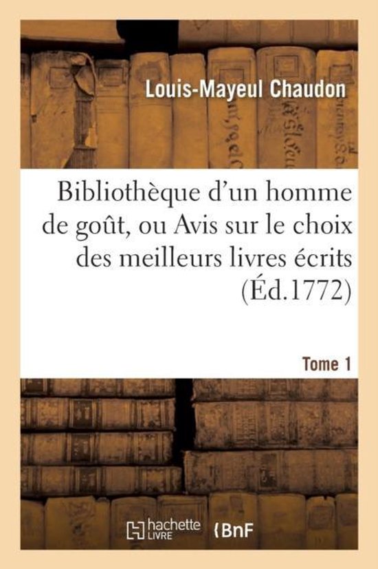 Biblioth que d'Un Homme de Gout, Ou Avis Sur Le Choix Des Meilleurs Livres crits Tome 1
