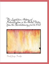 The Legislative History of Naturalization in the United States, from the Revolutionary War to 1861