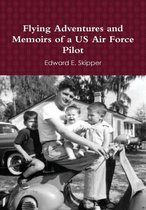 Flying Adventures and Memoirs of a US Air Force Pilot