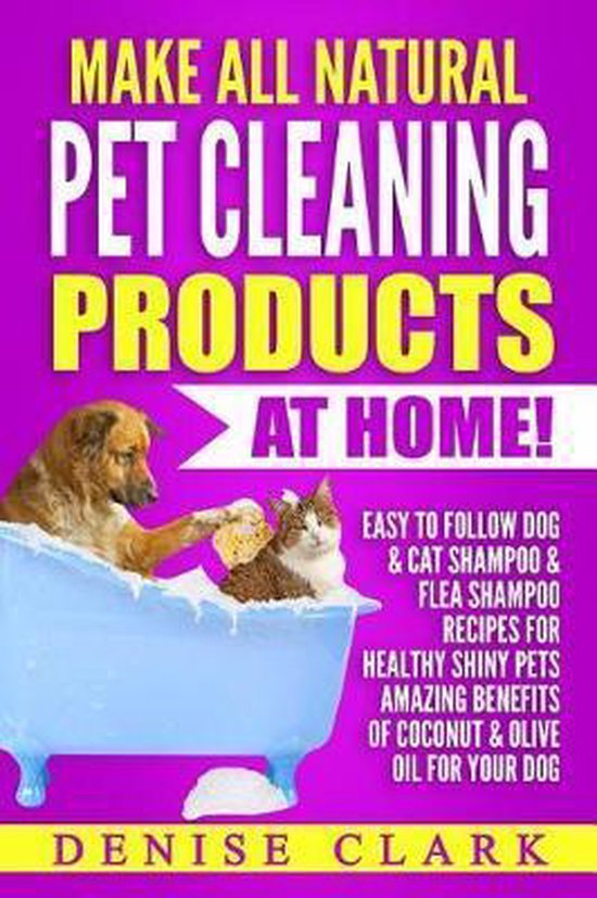 Make All Natural Pet Cleaning Products at Home!, Denise Clark