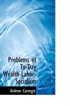 Problems of To-Day Wealth-Labor-Socialism