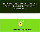 HOW TO MAKE YOUR FORTUNE WITH SELF-IMPROVEMENT SEMINARS