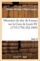 Memoires Du Duc de Luynes Sur La Cour de Louis XV (1735-1758). T. 15