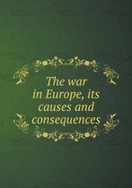 The war in Europe, its causes and consequences