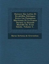 Histoire Des Luttes Et Rivalit Es Politiques Entre Les Puissances Maritimes Et La France Durant La Seconde Moiti E Du Xviie Silecle, Volume 5...