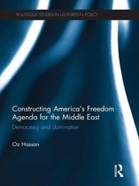 Routledge Studies in US Foreign Policy - Constructing America's Freedom Agenda for the Middle East