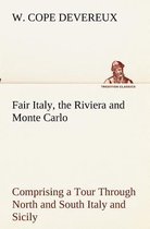 Fair Italy, the Riviera and Monte Carlo Comprising a Tour Through North and South Italy and Sicily with a Short Account of Malta