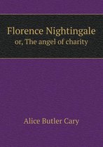 Florence Nightingale or, The angel of charity