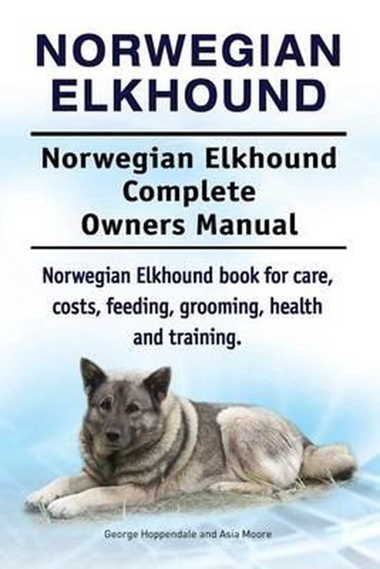 Norwegian Elkhound. Norwegian Elkhound Complete Owners Manual. Norwegian Elkhound Book for Care, Costs, Feeding, Grooming, Health and Training.