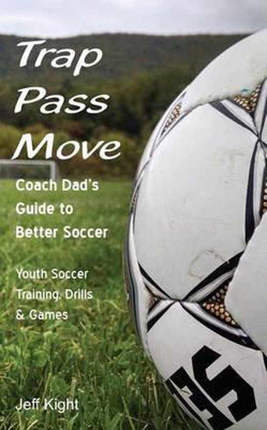 Trap - Pass - Move, Coach Dad's Guide to Better Soccer - cover