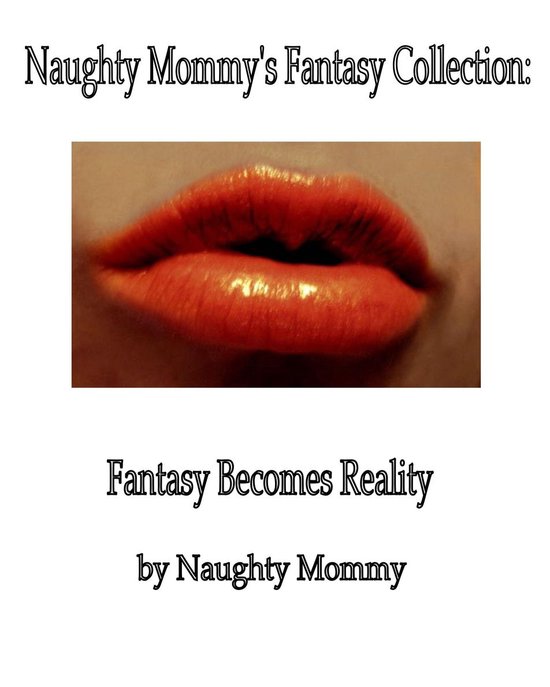 Quickies Naughty Mommy S Fantasy Collection Fantasy Becomes Reality Ebook Bol Com