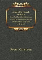 A plea for church defence Or, What have the dissenters to offer as a substitute for the Church which they seek to destroy?