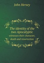 The identity of the two Apocalyptic witnesses their character, death and resurrection