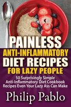 Painless Recipes Series - Painless Anti Inflammatory Diet Recipes For Lazy People: Surprisingly Simple Anti Inflammatory Diet Recipes Even Your Lazy Ass Can Cook