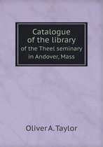 Catalogue of the library of the Theel seminary in Andover, Mass