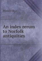 An index rerum to Norfolk antiquities