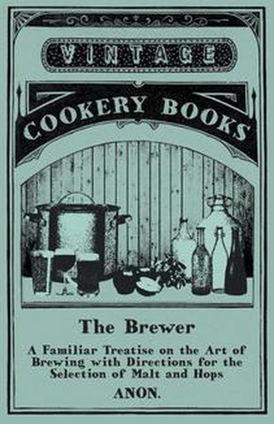 The Brewer - A Familiar Treatise on the Art of Brewing with  ... - cover