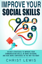 Improve Your Social Skills: 50 Best Strategies to Improve Your Communication Skills, Be More Outgoing, and Have More Confidence in the Way You Want