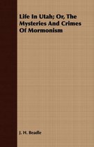 Life In Utah; Or, The Mysteries And Crimes Of Mormonism