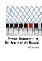 Evening Amusements; Or, the Beauty of the Heavens