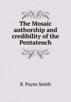 The Mosaic authorship and credibility of the Pentateuch