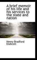 A Brief Memoir of His Life and His Services to the State and Nation