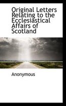 Original Letters Relating to the Ecclesiastical Affairs of Scotland