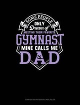 Some People Only Dream of Meeting Their Favorite Gymnast Mine Calls Me Dad: Composition Notebook