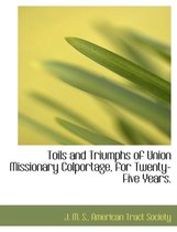 Toils and Triumphs of Union Missionary Colportage, for Twenty-Five Years.