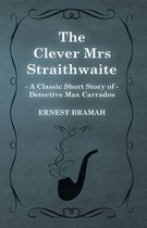 The Clever Mrs Straithwaite (A Classic Short Story of Detective Max Carrados)