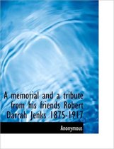 A Memorial and a Tribute from His Friends Robert Darrah Jenks 1875-1917