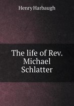 The life of Rev. Michael Schlatter