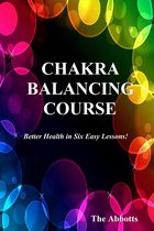 Chakra Balancing Course: Better Health In Six Easy Lessons