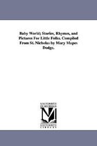 Baby World; Stories, Rhymes, and Pictures for Little Folks. Compiled from St. Nicholas by Mary Mapes Dodge.