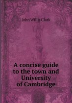 A concise guide to the town and University of Cambridge