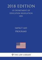 Impact Aid Programs (Us Department of Education Regulation) (Ed) (2018 Edition)