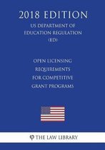 Open Licensing Requirements for Competitive Grant Programs (Us Department of Education Regulation) (Ed) (2018 Edition)