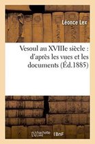 Histoire- Vesoul Au Xviiie Siècle: d'Après Les Vues Et Les Documents