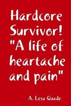 Hardcore Survivor!  A life of heartache and pain