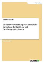 Efficient Consumer Response. Praxisnahe Darstellung Der Probleme Und Handlungsempfehlungen