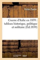 Histoire- Guerre d'Italie En 1859: Tableau Historique, Politique Et Militaire