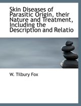Skin Diseases of Parasitic Origin, Their Nature and Treatment, Including the Description and Relatio