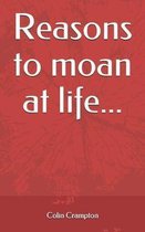 Reasons to Moan at Life...