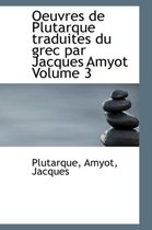Oeuvres de Plutarque Traduites Du Grec Par Jacques Amyot Volume 3