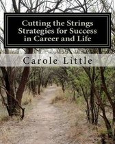 Cutting the Strings Strategies for Success in Career and Life