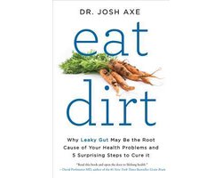 Eat Dirt Why Leaky Gut May Be the Root Cause of Your Health Problems and 5 Surprising Steps to Cure It