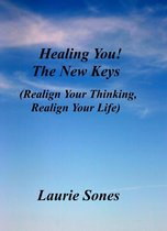 Realign Your Thinking, Realign Your LIfe - Healing You! The New Keys