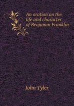 An oration on the life and character of Benjamin Franklin